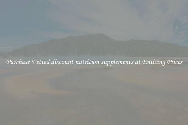 Purchase Vetted discount nutrition supplements at Enticing Prices